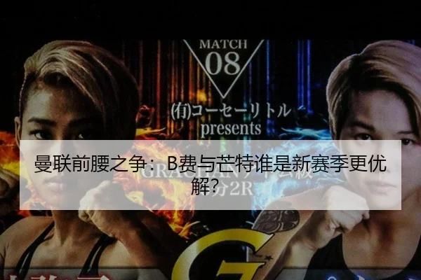 曼联前腰之争：B费与芒特谁是新赛季更优解？